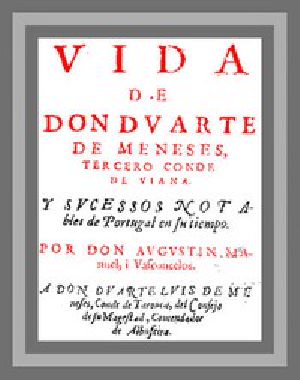 [Gutenberg 52808] • Vida de Don Duarte de Meneses, tercero Conde de Viana, y sucessos notables de Portugal en su tiempo